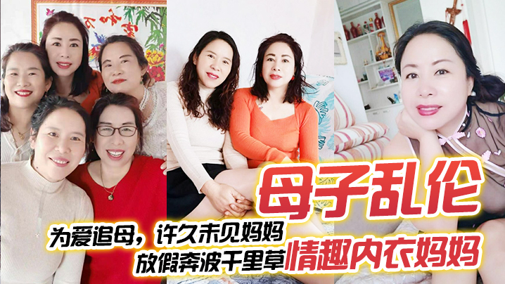 【母子luan伦】为爱追母，许久未见妈妈，放假奔波千里草情趣内衣妈妈