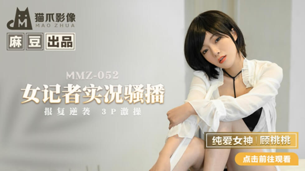 麻豆传媒顾桃桃：女记者直播现场发骚自摸，潮吹喷水任你看！